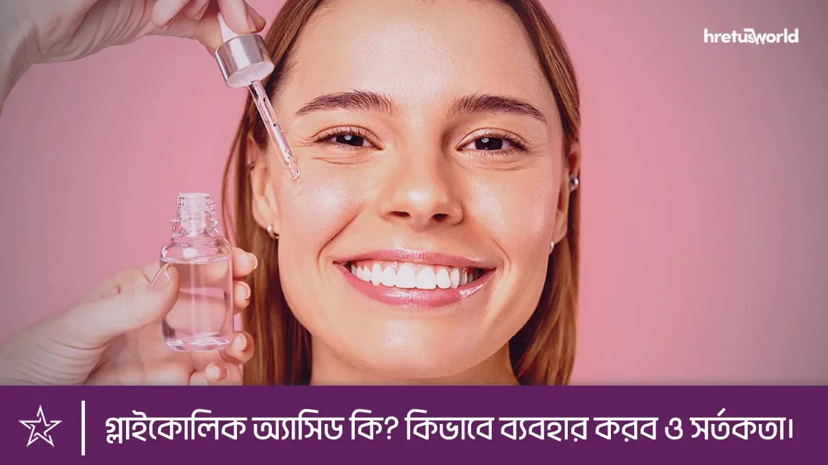 গ্লাইকোলিক অ্যাসিড কি? কিভাবে ব্যবহার করব ও সর্তকতা।