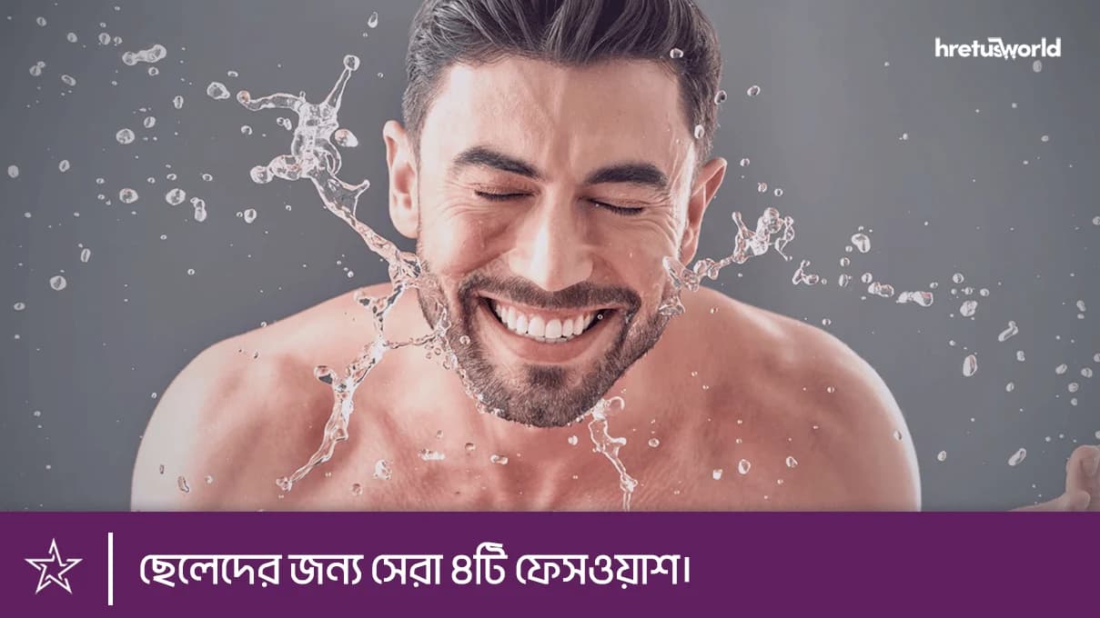 ছেলেদের জন্য সেরা ৪টি ফেসওয়াশ।