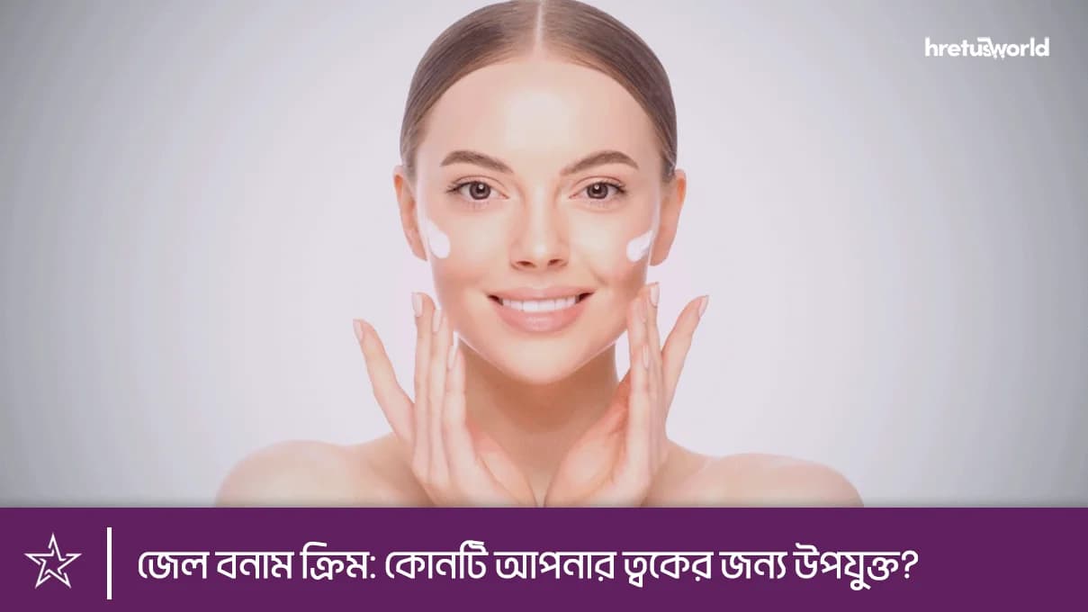 জেল বনাম ক্রিম: কোনটি আপনার ত্বকের জন্য উপযুক্ত?
