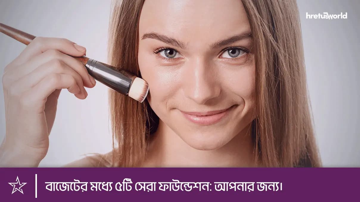 বাজেটের মধ্যে ৫টি সেরা ফাউন্ডেশন: আপনার জন্য।